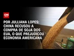 Análise: China recusou a compra de soja dos EUA, o que prejudicou economia americana | CNN ARENA