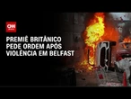 Protestos anti-imigração tomam Belfast após ataque com faca | LIVE CNN