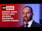 Câmara barra pedido da oposição para Eduardo Bolsonaro ser líder da minoria | CNN NOVO DIA