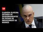 Clarissa Oliveira: Entenda os desdobramentos do pedido de impeachment de Moraes | BASTIDORES CNN