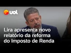 Lira apresenta novo relatório da reforma no IR e propõe isenção para dividendos acumulados