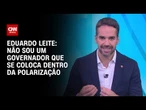 Não sou um governador que se coloca dentro da polarização, diz Eduardo Leite | CNN 360º