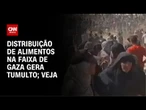 Vídeo mostra tumulto durante distribuição de alimentos na Faixa de Gaza | CNN BRASIL