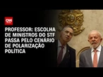 Escolha de ministros do STF passa pelo cenário de polarização política, diz professor | NOVO DIA