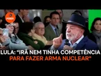 Lula diz que Irã “nem tinha competência” para fazer arma nuclear