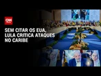 Cúpula Celac-UE: Sem citar os EUA, Lula critica ataques no Caribe | AGORA CNN