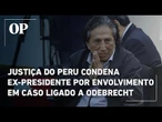 Justiça do Peru condena ex-presidente por envolvimento em caso ligado a Odebrecht