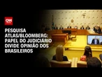 Atlas/Bloomberg: país se divide sobre se Judiciário cumpre seu papel | LIVE CNN
