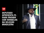 Deputado quer proibir camisa vermelha na Seleção Brasileira | CNN 360º