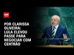 Análise: Lula elevou passe para negociar com Centrão | LIVE CNN