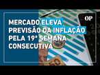 Mercado financeiro eleva previsão da inflação pela 19ª semana consecutiva