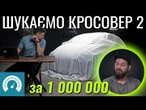 Частина 2. Кросовер близько мільйона. Що ж взяти?