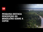 Pesquisa mostra qual a percepção do brasileiro sobre a COP30 | CNN NOVO DIA