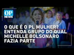 O que é o PL Mulher? Entenda grupo do qual Michelle Bolsonaro fazia parte | O POVO NEWS