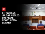 Núcleo das “Fake News” começa a ser julgado nesta semana | BASTIDORES CNN