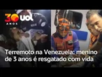 Menino de 3 anos é resgatado vivo na Venezuela; mortos em terremotos passam de 1.900
