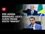 Lula e Flávio freiam efeito “Master”; veja análise | BASTIDORES CNN