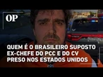 Quem é o brasileiro suposto ex-chefe do PCC e do CV preso nos EUA
