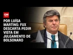 Fux não deve pedir vista, mas pode divergir sobre Bolsonaro | CNN NOVO DIA