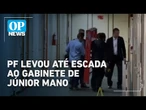 PF foi a residências de Júnior Mano e levou até escada ao gabinete do deputado cearense | OP News