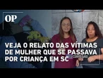 Vítimas de mulher que se passava por criança detalham caso: "ela vomitava agulhas"