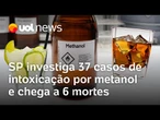 Intoxicação com metanol: São Paulo chega a 6 mortos por contaminação; estado tem 37 casos suspeitos