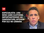Especialista: Lira será cabo eleitoral importantíssimo na candidatura apoiada por ele na Câmara | WW