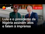 Lula e presidente da Nigéria falam ao vivo e assinam acordos bilaterais; acompanhe os discursos