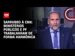 Ministérios públicos e PF trabalharam de forma harmônica, diz Sarrubbo | BASTIDORES CNN