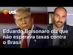 Eduardo Bolsonaro diz que não esperava taxas contra o Brasil, mas que Trump acertou em tarifaço