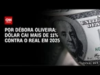 Análise: Dólar cai mais de 11% contra o Real em 2025 | AGORA CNN