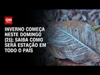 Previsão do tempo: Frio será mais sentido no início do inverno, diz especialista | AGORA CNN