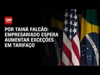 Empresariado espera aumentar exceções em tarifaço | BASTIDORES CNN