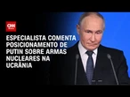 Especialista analisa fala de Putin sobre armas nucleares na Ucrânia | AGORA CNN