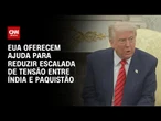 EUA oferecem ajuda para aliviar tensão entre a Índia e o Paquistão | CNN ARENA