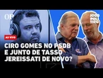 AO VIVO | Ciro Gomes no PSDB e junto de Tasso Jereissati de novo? | Jogo Político