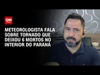Diretor da Nottus Meteorologia fala sobre tornado que deixou seis mortos no Paraná | CNN PRIME TIME