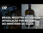 Ministério da Saúde informa que 43 casos de intoxicação por metanol já foram identificados no país