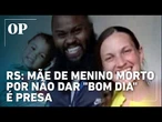 Mãe de menino morto por não dar "bom dia" é presa no RS