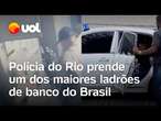 Polícia do Rio prende um dos maiores ladrões de banco do Brasil; veja vídeo