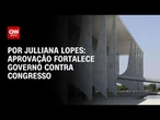 Análise: Aprovação fortalece governo contra Congresso | CNN ARENA
