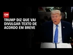 Trump diz que divulgará texto de acordo provisório com o Irã em breve | BASTIDORES CNN