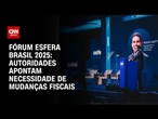 Fórum Esfera Brasil 2025: Autoridades debatem corte de gastos e meta fiscal | AGORA CNN