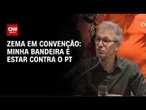 "Minha bandeira é estar contra o PT", diz Zema em convenção | BASTIDORES CNN