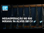 Megaoperação no Rio mira 94 alvos do CV após um ano de investigação, diz governo | O POVO News