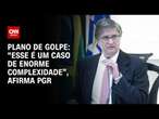 Plano de golpe: “Esse é um caso de enorme complexidade”, afirma PGR | CNN ARENA