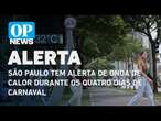 São Paulo tem alerta de onda de calor durante os quatro dias de carnaval | O POVO NEWS