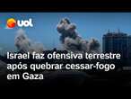 Israel ataca Gaza: Exército israelense faz ofensiva terrestre após quebrar cessar-fogo; vídeo