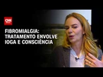 Da meditação a academia: os tratamentos da fibromialgia | CNN Sinais Vitais