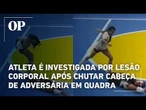 Após chutar cabeça de adversária em quadra, atleta é investigada por lesão corporal